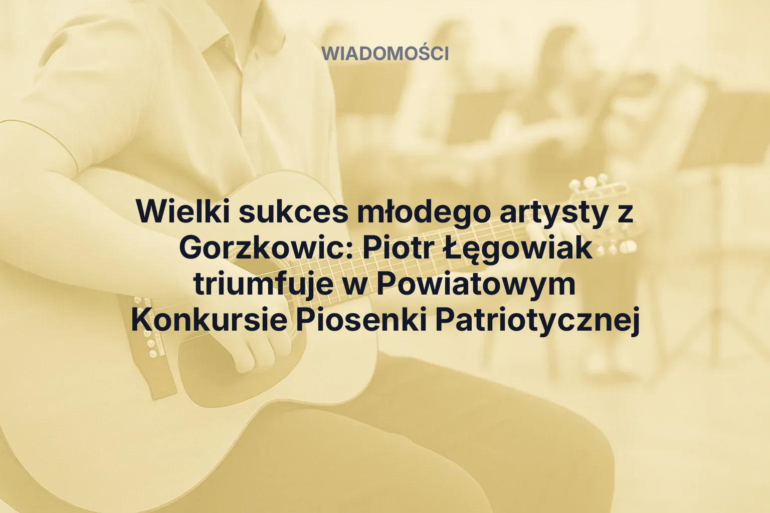 Artykuł: Wielki sukces młodego artysty z Gorzkowic: Piotr Łęgowiak triumfuje w Powiatowym Konkursie Piosenki Patriotycznej