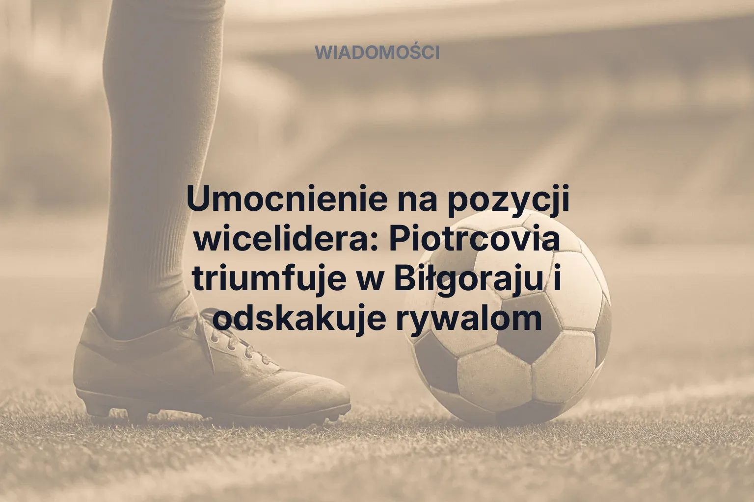 Umocnienie na pozycji wicelidera: Piotrcovia triumfuje w Biłgoraju i odskakuje rywalom