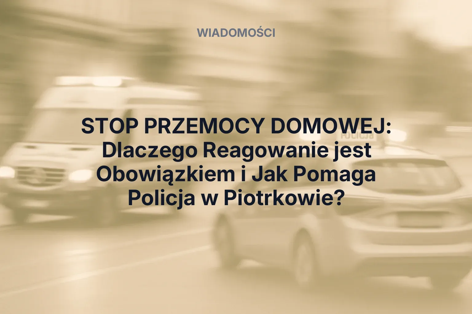 Artykuł: STOP PRZEMOCY DOMOWEJ: Dlaczego Reagowanie jest Obowiązkiem i Jak Pomaga Policja w Piotrkowie?