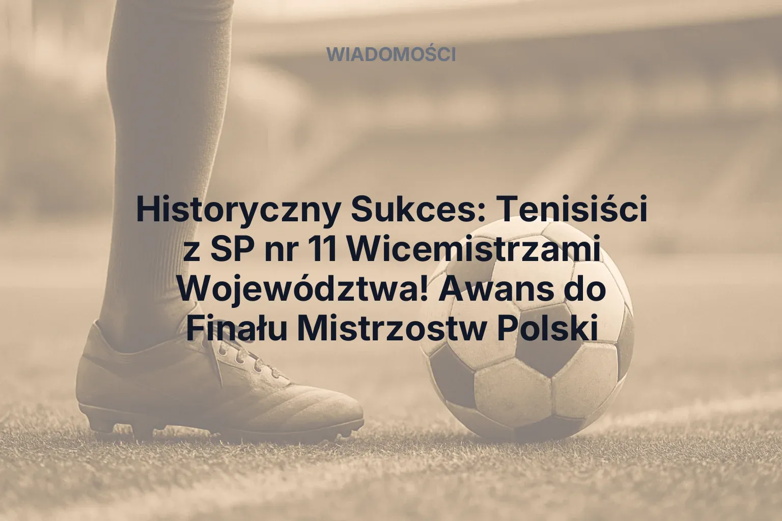 Artykuł: Historyczny Sukces: Tenisiści z SP nr 11 Wicemistrzami Województwa! Awans do Finału Mistrzostw Polski