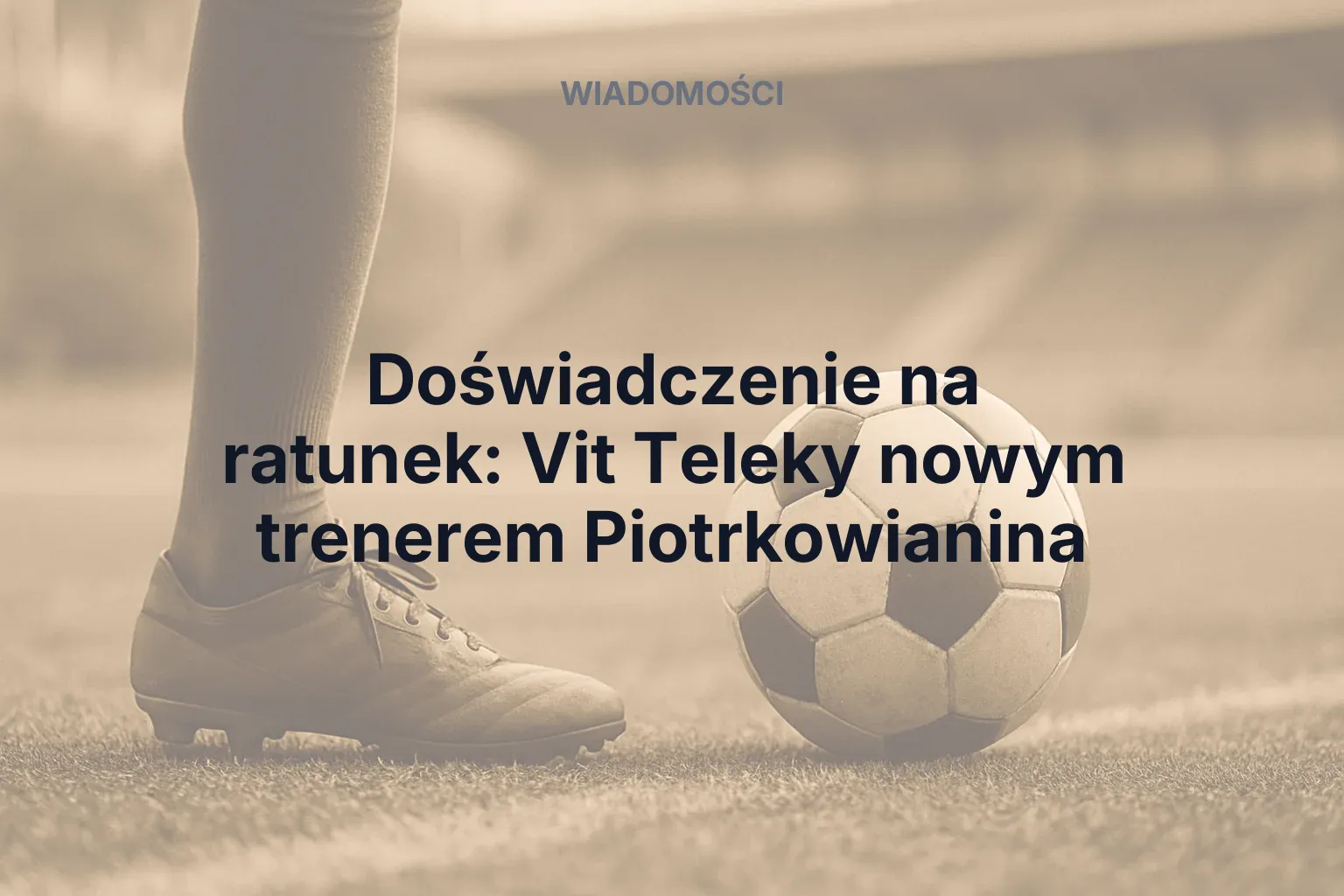 Doświadczenie na ratunek: Vit Teleky nowym trenerem Piotrkowianina