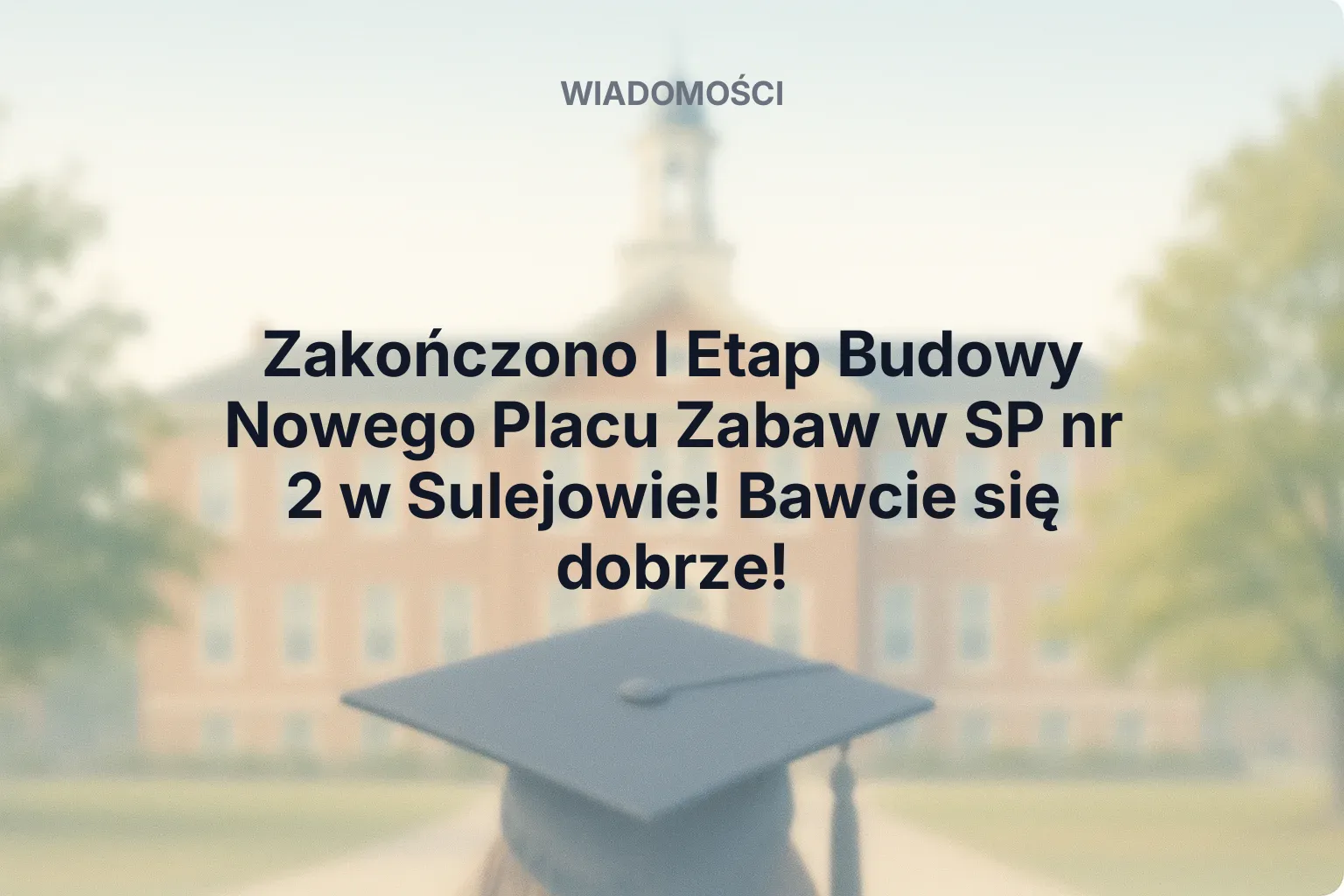 Artykuł: Zakończono I Etap Budowy Nowego Placu Zabaw w SP nr 2 w Sulejowie! Bawcie się dobrze!