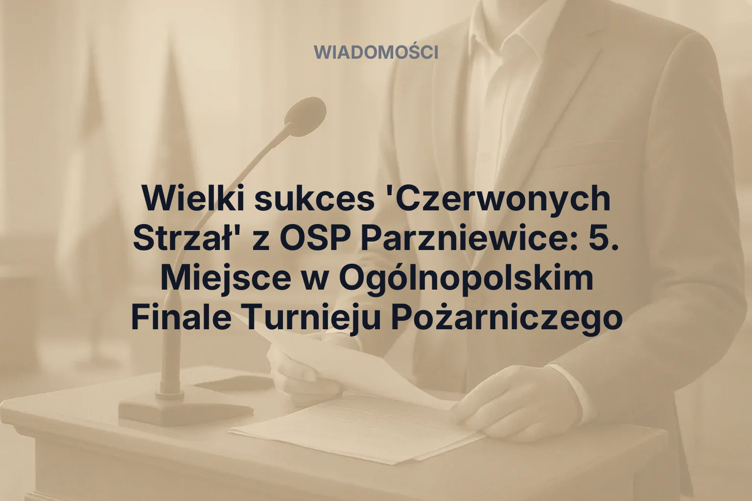 Artykuł: Wielki sukces 'Czerwonych Strzał' z OSP Parzniewice: 5. Miejsce w Ogólnopolskim Finale Turnieju Pożarniczego