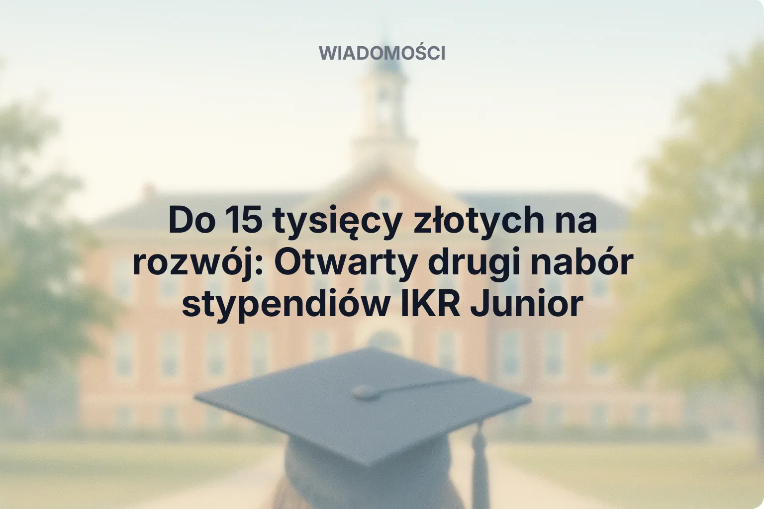 Artykuł: Do 15 tysięcy złotych na rozwój: Otwarty drugi nabór stypendiów IKR Junior