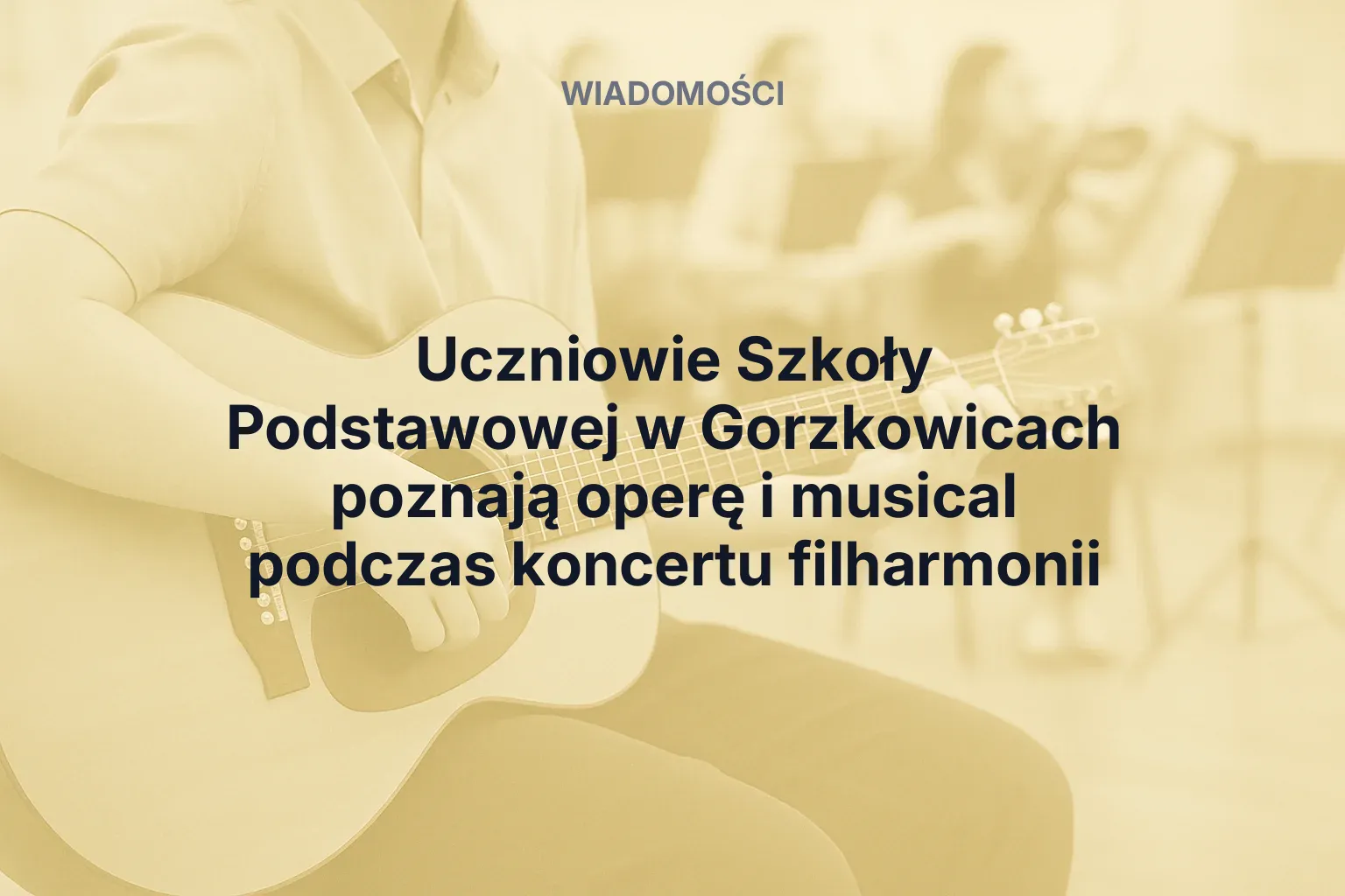 Artykuł: Uczniowie Szkoły Podstawowej w Gorzkowicach poznają operę i musical podczas koncertu filharmonii