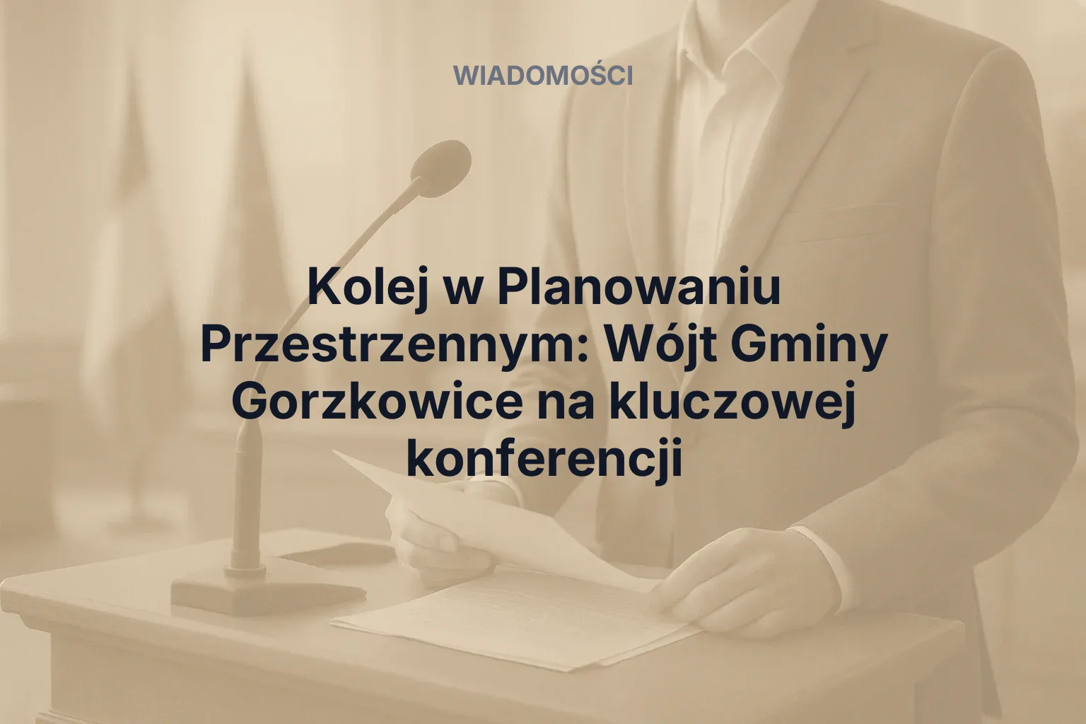 Artykuł: Kolej w Planowaniu Przestrzennym: Wójt Gminy Gorzkowice na kluczowej konferencji