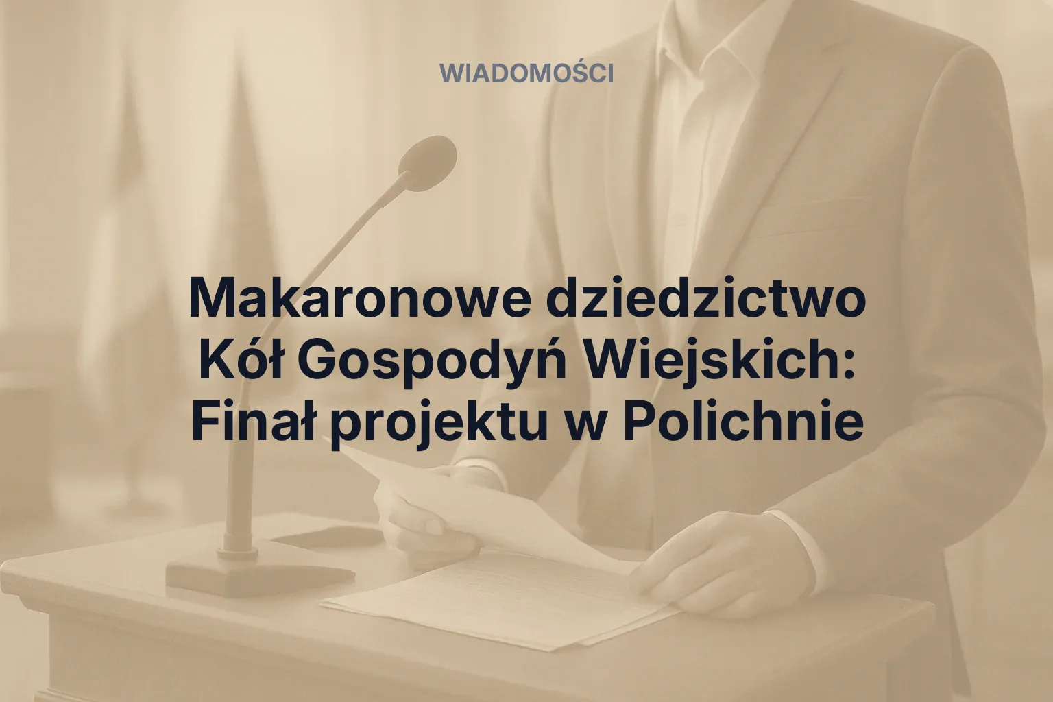 Artykuł: Makaronowe dziedzictwo Kół Gospodyń Wiejskich: Finał projektu w Polichnie