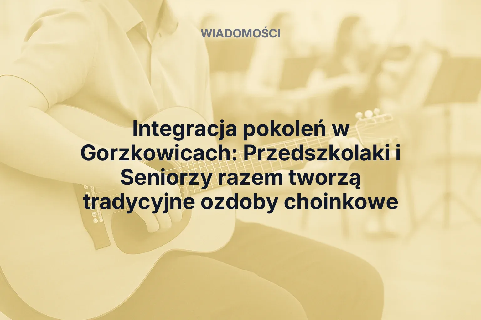 Artykuł: Integracja pokoleń w Gorzkowicach: Przedszkolaki i Seniorzy razem tworzą tradycyjne ozdoby choinkowe
