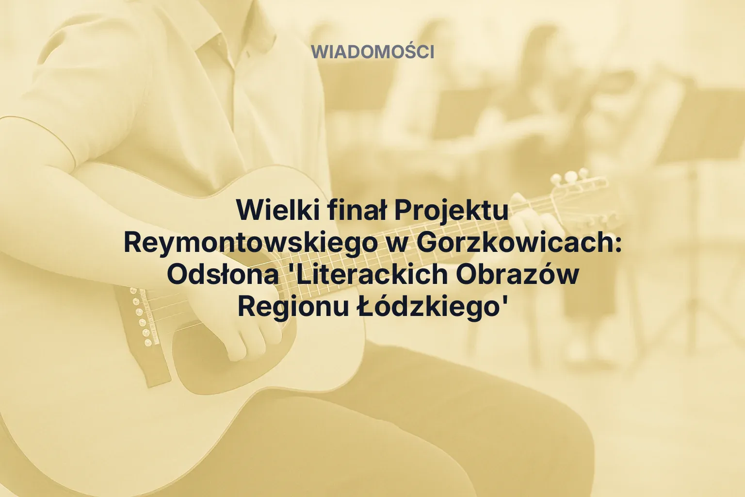 Miniatura: Wielki finał Projektu Reymontowskiego w Gorzkowicach: Odsłona 'Literackich Obrazów Regionu Łódzkiego'