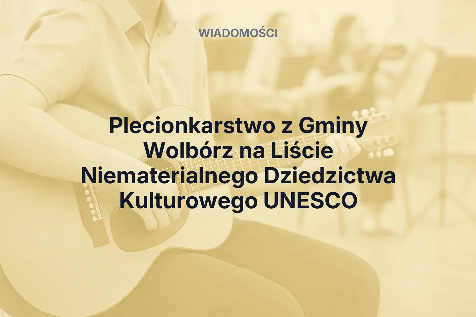 Artykuł: Plecionkarstwo z Gminy Wolbórz na Liście Niematerialnego Dziedzictwa Kulturowego UNESCO