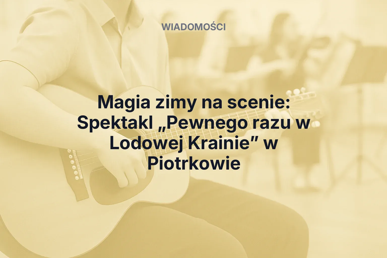 Artykuł: Magia zimy na scenie: Spektakl „Pewnego razu w Lodowej Krainie” w Piotrkowie