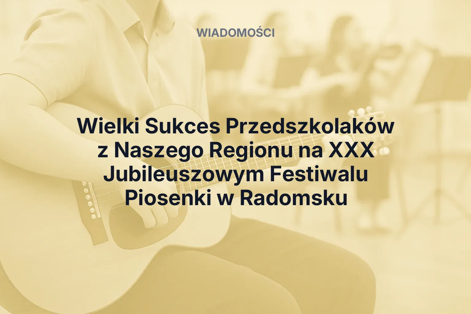 Artykuł: Wielki Sukces Przedszkolaków z Naszego Regionu na XXX Jubileuszowym Festiwalu Piosenki w Radomsku