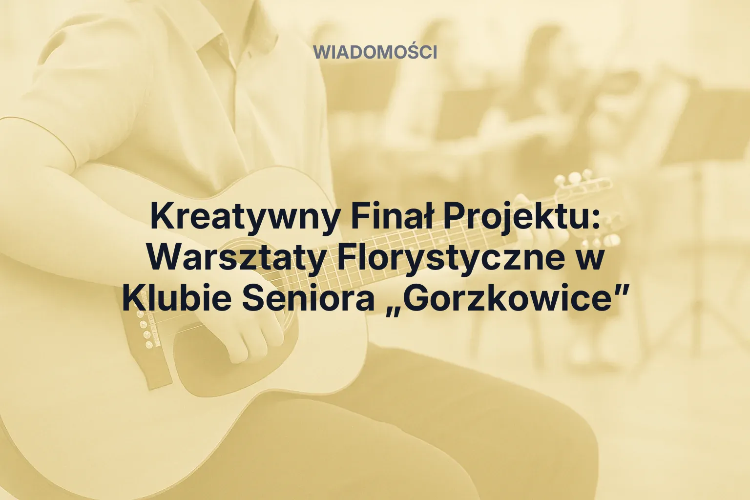 Kreatywny Finał Projektu: Warsztaty Florystyczne w Klubie Seniora „Gorzkowice”
